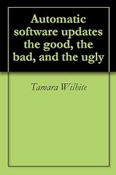 Automatic software updates - the good, the bad, and the ugly