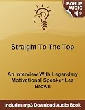 Les Brown – Straight To The Top: An Interview With Legendary Motivational Speaker Les Brown – - Includes Free Bonus mp3 Audio Download