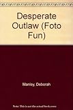 The desperate outlaw : for robbery, rustlin' & rowdiness