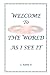 Welcome To The World As I See It