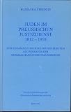 Juden im preußischen Justizdienst 1812-1918: Der Zugang zu den juristischen Berufen als Indikator der gesellschaftlichen Emanzipation (Einzelver Ffentlichungen der Historischen Kommission Zu Berl)