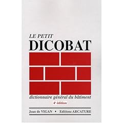 Le petit Dicobat : Dictionnaire g�n�ral du b�timent
