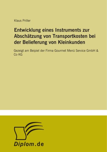 Entwicklung eines Instruments zur AbschÃ¤tzung von Transportkosten bei der Belieferung von Kleinkunden: Gezeigt am Beipiel der Firma Gourmet MenÃ¼ Service GmbH & Co KG