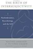 The Birth of Intersubjectivity: Psychodynamics, Neurobiology, and the Self (Norton Series on Interpersonal Neurobiology)