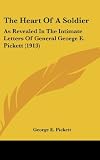 The Heart Of A Soldier: As Revealed In The Intimate Letters Of General George E. Pickett (1913)