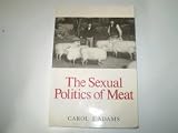 The sexual politics of meat : a feminist-vegetarian critical theory