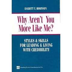 Why Aren't You More Like Me?: Styles & Skills for Leading & Living With Credibility