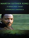 Martin Luther King: 5 Speeches that Changed America