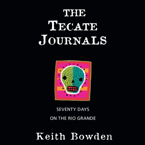 the tecate journals seventy days on the rio grande