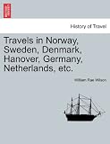 Travels in Norway, Sweden, Denmark, Hanover, Germany, Netherlands, etc.