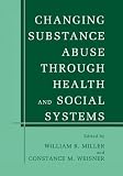  Changing Substance Abuse Through Health and social systems 