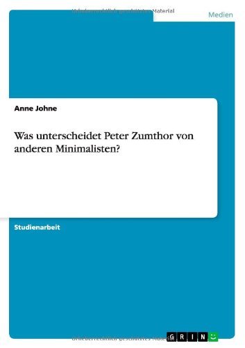 Was unterscheidet Peter Zumthor von anderen Minimalisten? (German Edition)