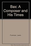 Bax : a composer and his times