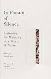 In Pursuit of Silence: Listening for Meaning in a World of Noise