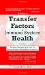 A Guide to Transfer Factors and Immune System Health: 2nd edition, Helping the body heal itself by strengthening cell-mediated immunity