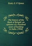 The history of the Bank of Bengal; an epitome of a hundred years of banking in India (1904)