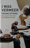I was Vermeer : the legend of the forger who swindled the Nazis