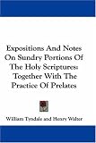 Expositions And Notes On Sundry Portions Of The Holy Scriptures: Together With The Practice Of Prelates