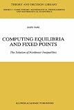 Computing Equilibria and Fixed Points: The Solution of Nonlinear Inequalities (Theory and Decision Library C)
