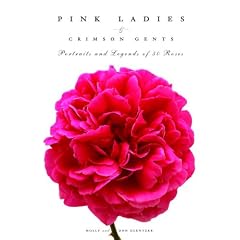 Pink Ladies & Crimson Gents: Portraits and Legends of 50 Roses