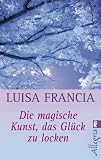 Die magische Kunst, das Gl&uuml;ck zu locken - Luisa Francia