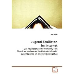 Jugend-Feuilleton im Internet: Das Feuilleton: seine Herkunft, sein Charakter und wie es die Kulturinhalte der Jugendpresse im Internet gepr�gt hat