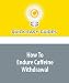 How To Endure Caffeine Withdrawal: You Can Beat the Headaches!