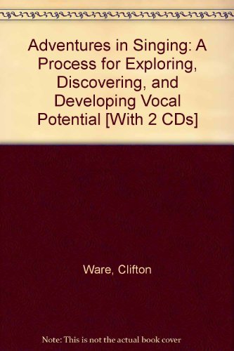 Adventures in Singing: A Process for Exploring, Discovering, and Developing Vocal Potential [With 2 CDs]
