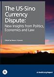 The US-Sino currency dispute : new insights from economics, politics and law