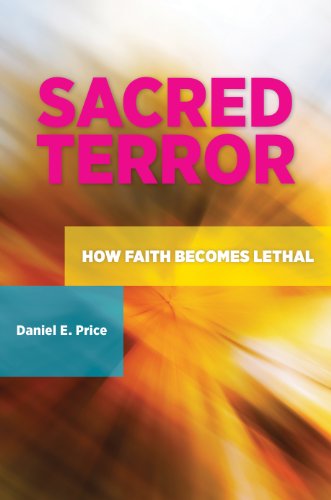 Sacred Terror: How Faith Becomes Lethal: How Faith Becomes Lethal (Praeger Security International)