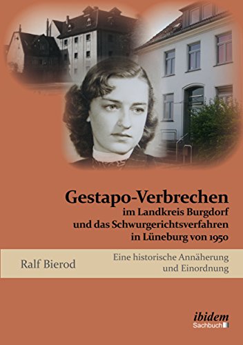 Gestapo-Verbrechen im Landkreis Burgdorf und das Schwurgerichtsverfahren in Lüneburg von 1950: Eine historische Annäherung und Einordnung (German Edition)