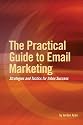 The Practical Guide to Email Marketing: Strategies and Tactics for Inbox Success