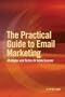 The Practical Guide to Email Marketing: Strategies and Tactics for Inbox Success