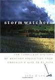 Storm Watchers: The Turbulent History of Weather Prediction from Franklins Kite to El Niño: The Turbulent History of Weather Prediction from Franklins Kite to El Nino