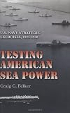 Testing American Sea Power: U.S. Navy Strategic Exercises, 1923-1940 (Williams-Ford Texas A&M University Military History Series)
