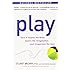 Play: How it Shapes the Brain, Opens the Imagination, and Invigorates the Soul