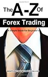 The A-Z Of Forex Trading - A Simple Guide For Beginners