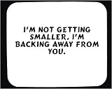 I'm not getting smaller, I'm backing away from you. Decorated Mouse Pad