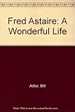 Fred Astaire : a wonderful life : a biography