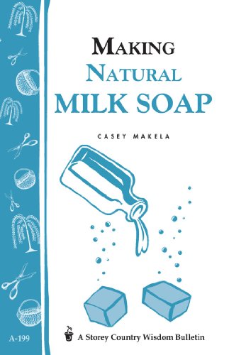 Making Natural Milk Soap: Storey's Country Wisdom Bulletin A-199 (Storey Country Wisdom Bulletin - a-199)