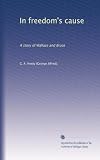 In freedom's cause: A story of Wallace and Bruce