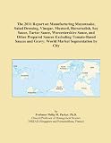 The 2011 Report on Manufacturing Mayonnaise, Salad Dressing, Vinegar, Mustard, Horseradish, Soy Sauce, Tartar Sauce, Worcestershire Sauce, and Other ... and Gravy: World Market Segmentation by City