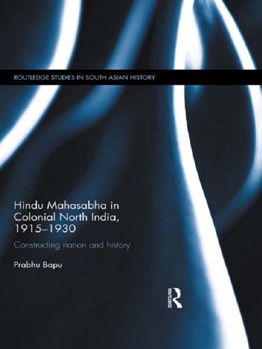 Hindu Mahasabha in Colonial North India, 1915-1930: Constructing Nation and History (Routledge Studies in South Asian History)