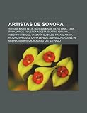 Artistas de Sonora: Yuridia, María Félix, Mario Almada, Silvia Pinal, Lidia Ávila, Jorge Figueroa Acosta, Beatriz Adriana, Alberto Vázquez (Spanish Edition)