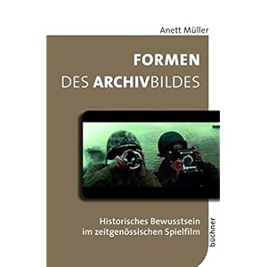 Formen des Archivbildes: Historisches Bewusstsein im zeitgenössischen Spielfilm