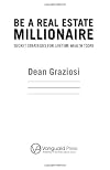 Be a Real Estate Millionaire: Secret Strategies to Lifetime Wealth Today