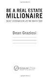 Be a Real Estate Millionaire: Secret Strategies To Lifetime Wealth Today