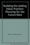 Building the added value practice : planning for the future now