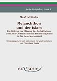 Melanchthon und der Islam - Ein Beitrag zur Kl&auml;rung des Verh&auml;ltnisses zwischen Christentum und Fremdreligionen in der Reformationszeit: Herausgegeben .. - einem Vorwort versehen von Christiane Beetz - Manfred K&ouml;hler