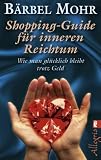 Shopping-Guide f&uuml;r inneren Reichtum: Wie man gl&uuml;cklich bleibt trotz Geld - B&auml;rbel Mohr